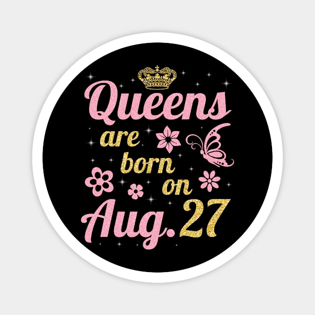 Queens Are Born On August 27 Happy Birthday To Me You Nana Mommy Sister Wife Daughter Magnet by joandraelliot